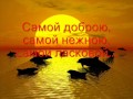 самой доброю, самой нежною, самой ласковой 