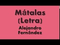 Mátalas (letra) - Alejandro Fernández