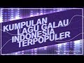 KUMPULAN LAGU GALAU INDONESIA TERPOPULER KUMPULAN LAGU GALAU INDONESIA TERPOPULER
