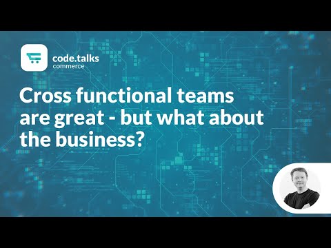 code.talks commerce 2018 - Cross functional teams are great - but what about the business?