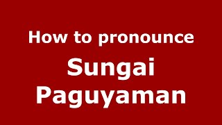 How to pronounce Sungai Paguyaman