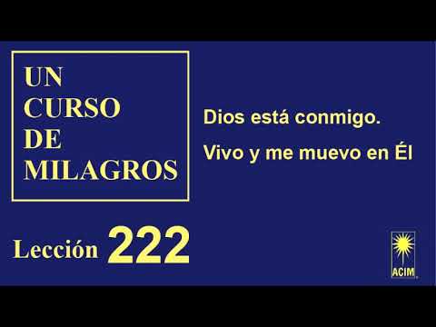 222. Lección 222 de Un Curso de Milagros | Dios está conmigo. Vivo y me muevo en Él.