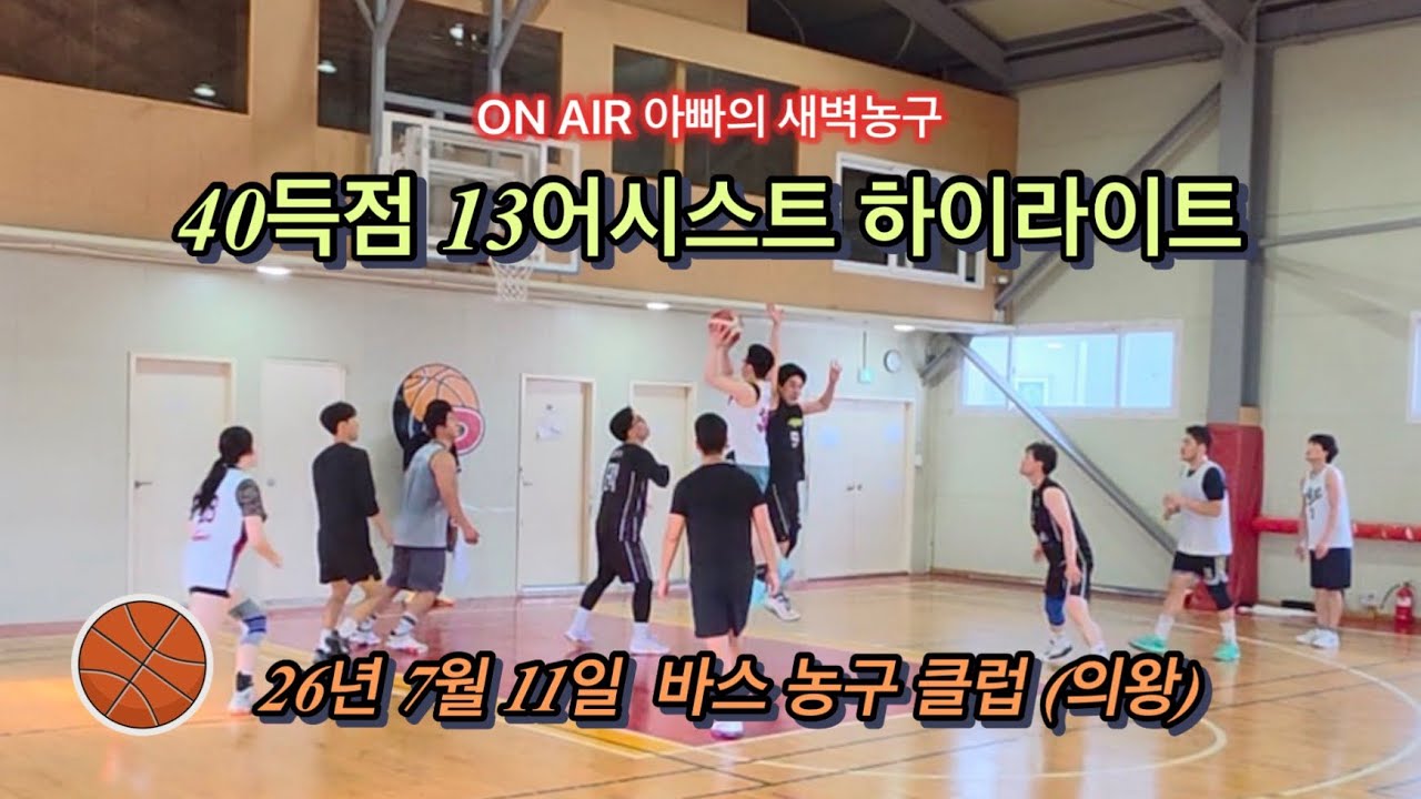 [2026.7.11.] 40득점 13어시스트 하이라이트 / 아빠의 새벽농구 / 바스 농구 클럽 (의왕) / with Team ACE