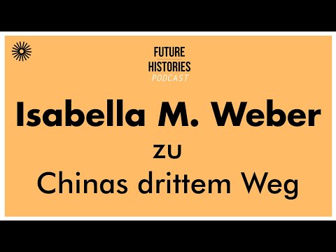 Isabella M. Weber zu Chinas drittem Weg | Future Histories S02E09
