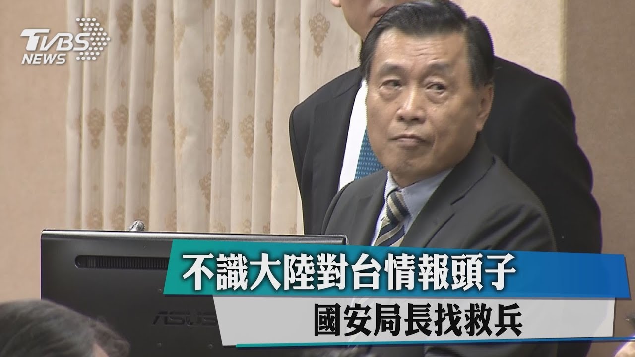不識大陸對台情報頭子　國安局長找救兵