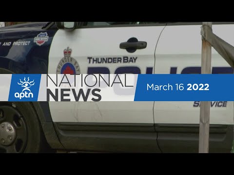 APTN National News March 16, 2022 – Thunder Bay Police Services Board apologizes, Racial profiling
