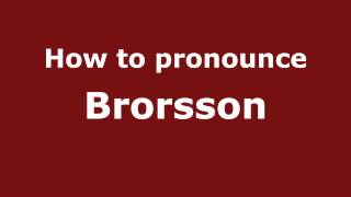 How to pronounce Brorsson