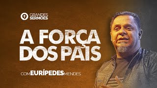 A Força dos Pais - Pr. Eurípedes Mendes