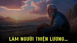 Làm người thiện lương dù phúc chưa tới nhưng họa chắc chắn đã rời xa.