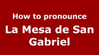 How to pronounce La Mesa De San Gabriel