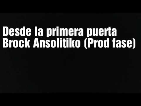 Desde la primera puerta - Brock Ansolitiko (prod fase) (LETRA)