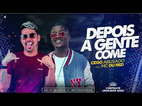 MC CEGO ABUSADO E MC DU RED - DEPOIS A GENTE COME - MÚSICA NOVA
