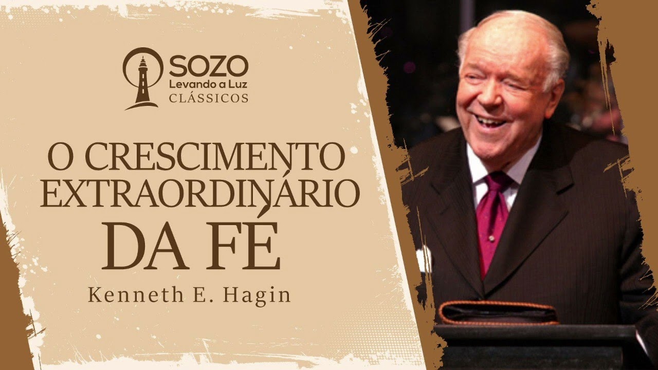 Kenneth E. Hagin — O Extraordinário Crescimento da Fé
