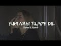 Yuhi Nahi Tujhpe Dil Ye Fida Hai - (Slowed & Reverb) | Arijit Singh| Broken