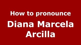 How to pronounce Diana Marcela Arcilla