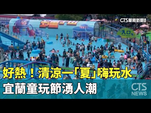 好熱！　清涼一「夏」嗨玩水　宜蘭童玩節湧人潮