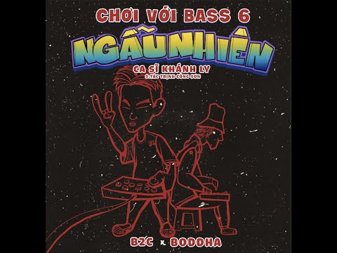 [ CHƠI VỚI BASS 6 ] Ca Sĩ KHÁNH LY - NGẪU NHIÊN FT. BODDHA B2C