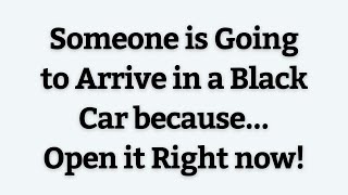 💌 Someone is going to arrive in a black car because… open it right now!