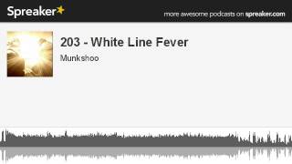 203 - White Line Fever (made with Spreaker)