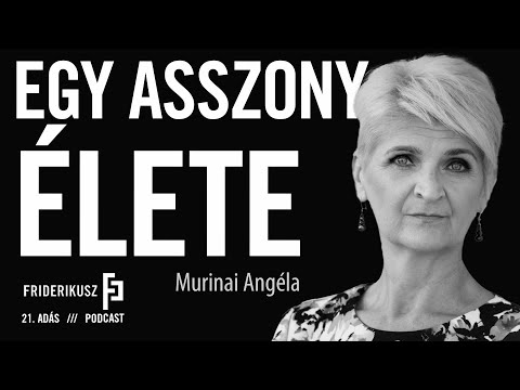 EGY ASSZONY ÉLETE: Murinai Angéla / a Friderikusz Podcast 21. adása