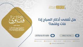 هل تُقضى أذكار الصباح إذا فات وقتها؟ - الشيخ عبدالرحمن البراك (12066) image