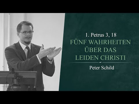 Fünf Wahrheiten über das Leiden Christi (1. Petrus 3, 18) - Peter Schild