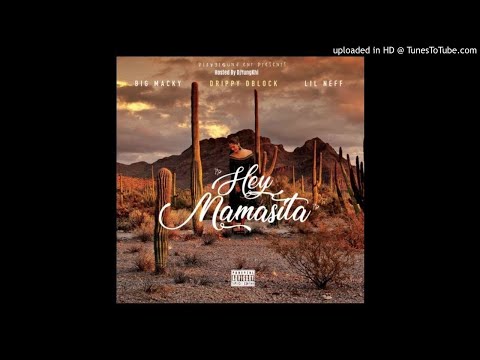 Big Macky X Lil Neff X DrippyDBlock - Hey Mamasita