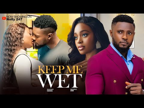 KEEP ME WET, FEATURING MAURICE SAM, SHAZNAY OKAWA. #2025  LATEST NOLLYWOOD MOVIE