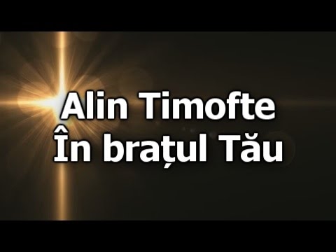 Alin Timofte In bratul Tau