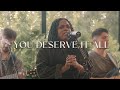 You Deserve It All 