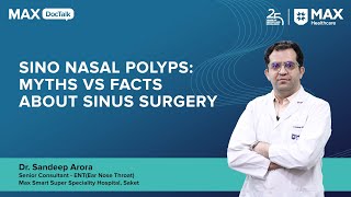 Sino Nasal Polyps: Myths vs Facts About Sinus Surgery | Dr Sandeep Arora