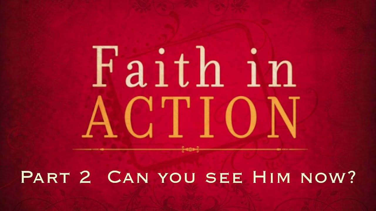 Faith in Action Part 2: Can you see Him now?