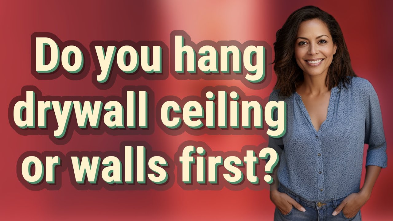 Do you hang drywall ceiling or walls first?
