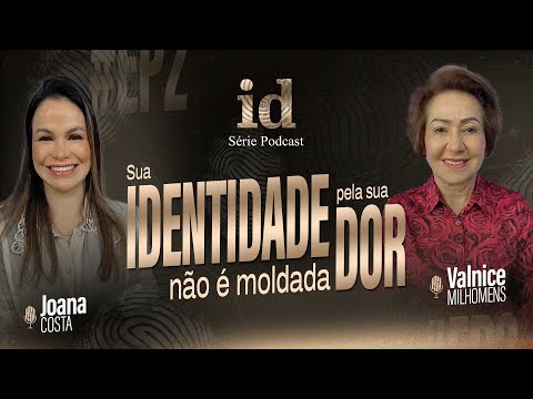 Sua Identidade Não É Moldada Pela Sua Dor (Joana Costa) EP 30 | ft. Valnice Milhomens