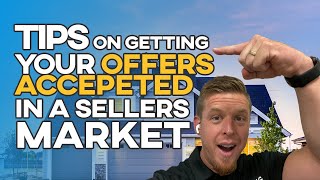 TIPS on getting your home offers accepted in a seller's market!