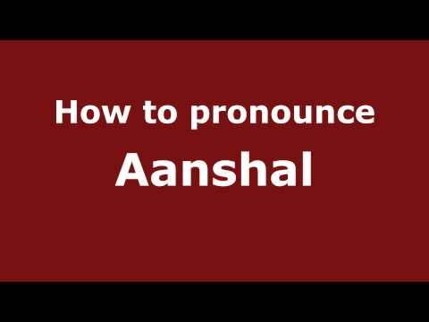 How to Pronounce Aanshal - PronounceNames.com