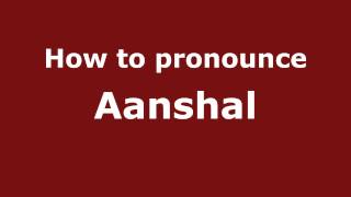 How to pronounce Aanshal