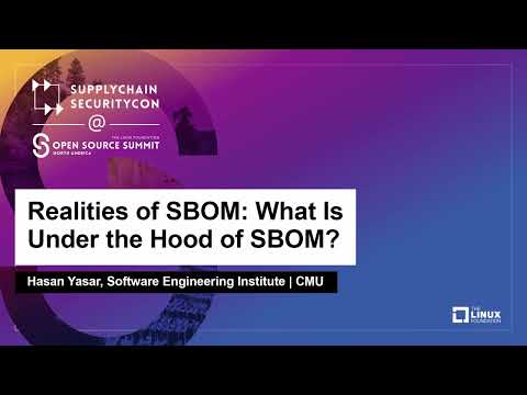 Realities of SBOM: What Is Under the Hood of SBOM? - Hasan Yasar, Software Engineering Institute