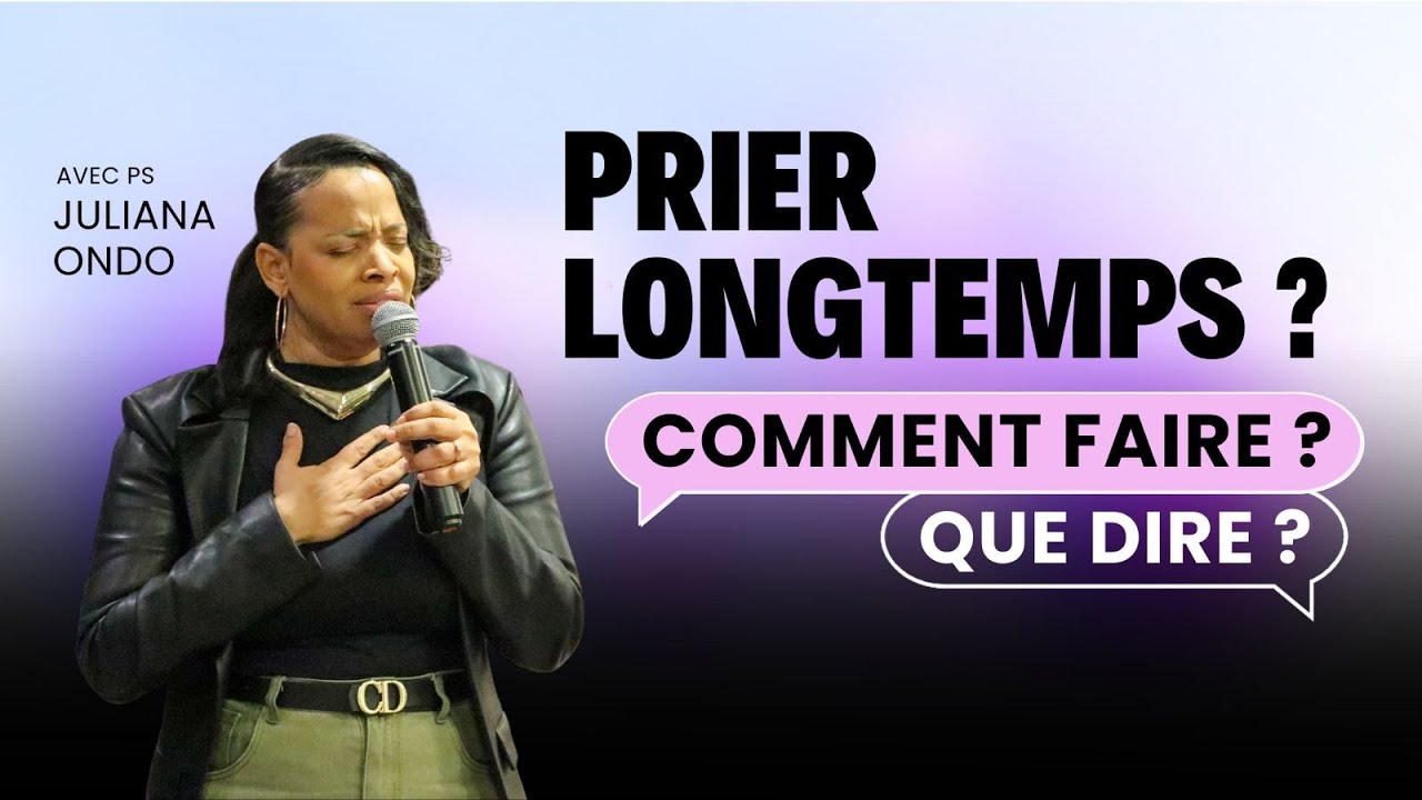 PRIER LONGTEMPS - COMMENT ? QUOI DIRE ? | Ps Juliana Ondo