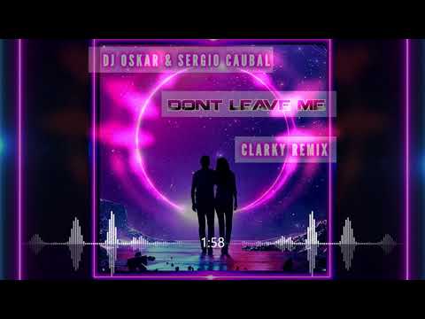 Dj Oskar & Sergio Caubal - Don't Leave Me (Clarky Remix)