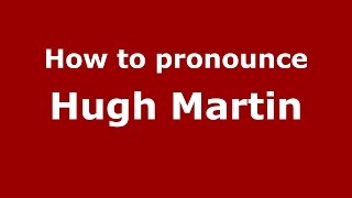 How to pronounce Hugh Martin