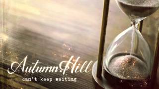 Autumn Hill - Can&#39;t Keep Waiting (Official Audio)