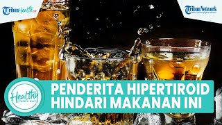 Bahaya Hipertiroid yang Dapat Picu Penyakit Komplikasi, Inilah Macam Makanan yang Perlu Dihindari