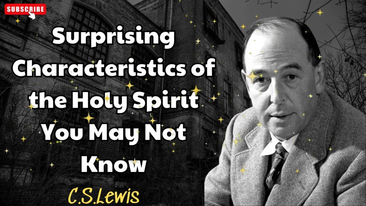 Surprising Characteristics of the Holy Spirit You May Not Know - C.S. Lewis