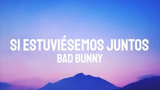 Bad Bunny - Si Estuviésemos Juntos (Letra/Lyrics)