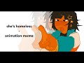 SHE’S HOMELESS || ANIMATION MEME