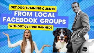 How To Get Dog Training Clients From Local FB Groups Without Getting Banned