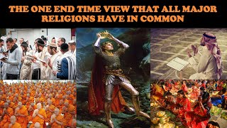 THE ONE END TIME VIEW THAT ALL MAJOR RELIGIONS HAVE IN COMMON