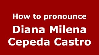 How to pronounce Diana Milena Cepeda Castro