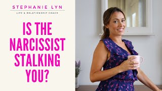 Is the Narcissist Stalking You After Your Breakup | Stephanie Lyn Coaching